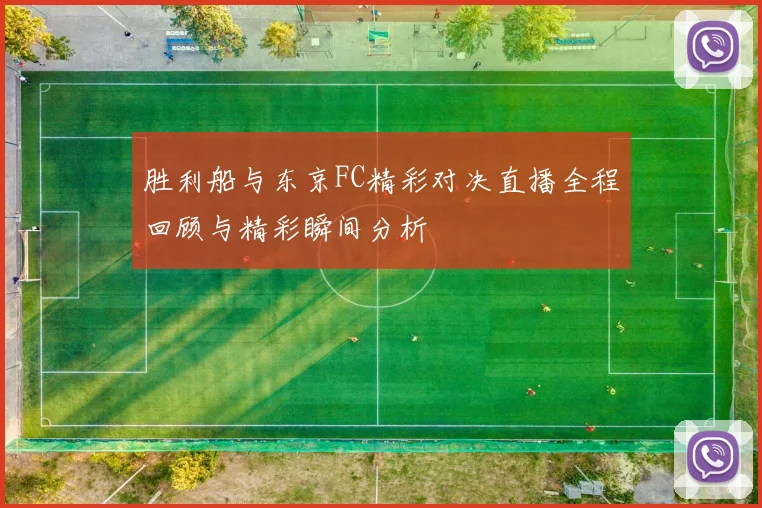 胜利船与东京FC精彩对决直播全程回顾与精彩瞬间分析